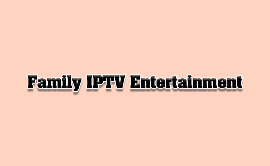 How to Use IPTV for Family Entertainment