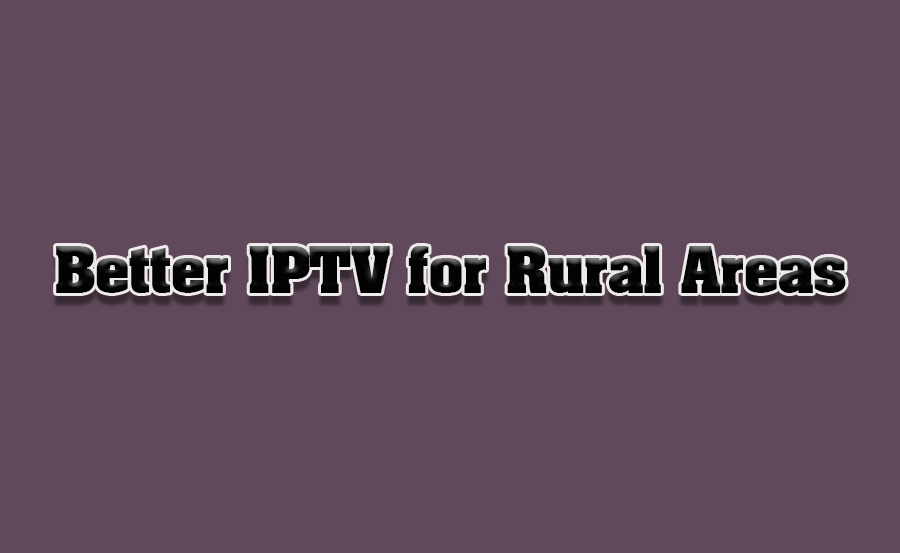 How to Improve IPTV Streaming for Rural Areas