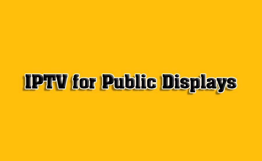 How to Stream IPTV on Public Displays